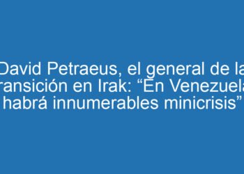 David Petraeus, el general de la transición en Irak: “En Venezuela habrá innumerables minicrisis”