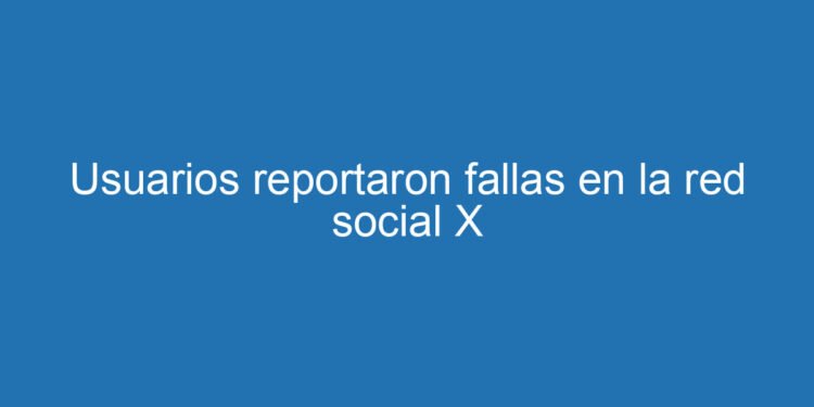 Usuarios reportaron fallas en la red social X