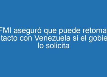 FMI aseguró que puede retomar contacto con Venezuela si el gobierno lo solicita