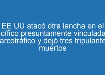 EE UU atacó otra lancha en el Pacífico presuntamente vinculada al narcotráfico y dejó tres tripulantes muertos