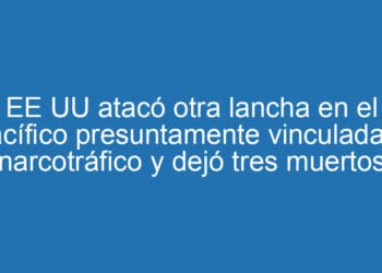 EE UU atacó otra lancha en el Pacífico presuntamente vinculada al narcotráfico y dejó tres muertos