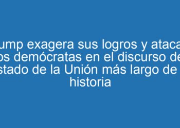 Trump exagera sus logros y ataca a los demócratas en el discurso del estado de la Unión más largo de la historia