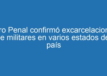 Foro Penal confirmó excarcelaciones de militares en varios estados del país