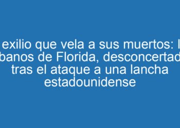 El exilio que vela a sus muertos: los cubanos de Florida, desconcertados tras el ataque a una lancha estadounidense