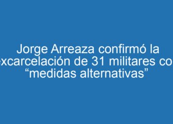 Jorge Arreaza confirmó la excarcelación de 31 militares con “medidas alternativas”